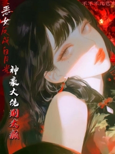 恶女反成白月光神豪大佬别太癫