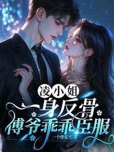 凌小姐一身反骨，傅爷乖乖臣服