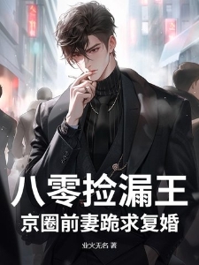 八零捡漏王：京圈前妻跪求复婚
