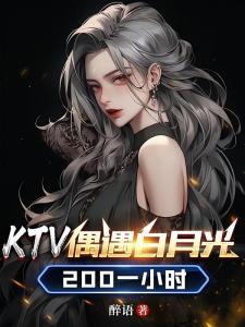 KTV偶遇白月光，200一小时