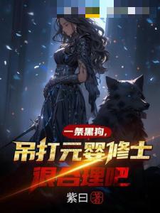 一条黑狗，吊打元婴修士很合理吧？
