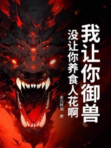 我让你御兽，没让你养食人花啊
