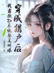 穿成猎户后，我靠换物系统娶美娇娘