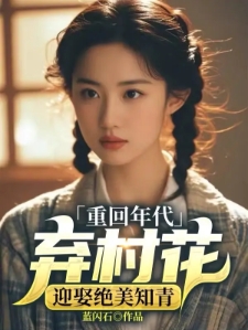 重回年代：弃村花！迎娶绝美知青