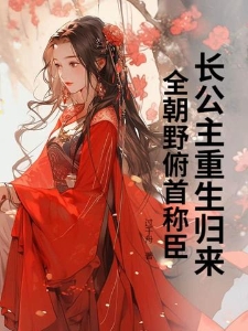 长公主重生归来，全朝野俯首称臣