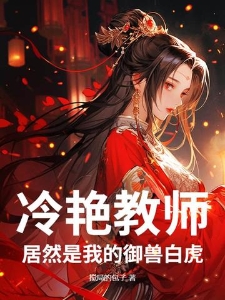 冷艳教师居然是我的御兽白虎