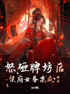 怒砸牌坊后，侯府女眷杀疯了