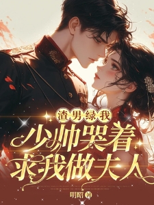 渣男绿我，少帅哭着求我做夫人