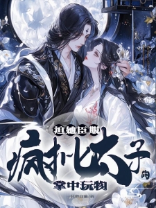 迫她臣服，疯批太子的掌中玩物