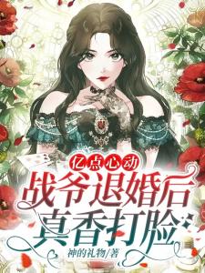 亿点心动，战爷退婚后真香打脸