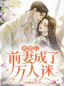 离婚后前妻成了万人迷