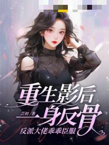 重生影后一身反骨，反派大佬乖乖臣服